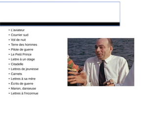 Ses œuvres
●
L'aviateur
●
Courrier sud
●
Vol de nuit
● Terre des hommes
●
Pilote de guerre
●
Le Petit Prince
●
Lettre à un otage
● Citadelle
●
Lettres de jeunesse
●
Carnets
●
Lettres à sa mère
● Écrits de guerre
●
Manon, danseuse
●
Lettres à l'inconnue
 