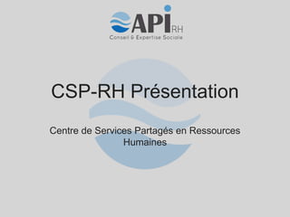 CSP-RH Présentation
Centre de Services Partagés en Ressources
                Humaines
 