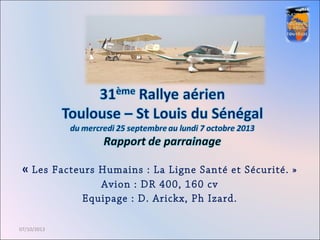 « Les Facteurs Humains : La Ligne Santé et Sécurité. » 
Avion : DR 400, 160 cv 
Equipage : D. Arickx, Ph Izard. 
07/10/2013 
 