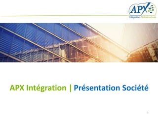APX Intégration | Présentation Société

                                     1
 