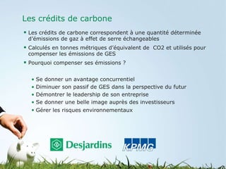 Les crédits de carbone <ul><li>Les crédits de carbone correspondent à une quantité déterminée d’émissions de gaz à effet d...