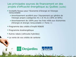 Les principales sources de financement en des projets d’efficacité énergétique au Québec  (suite)   <ul><li>Incitatifs fis...