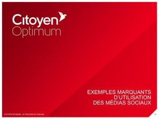 EXEMPLES MARQUANTS
                                                 D’UTILISATION
                                           DES MÉDIAS SOCIAUX
CITOYEN OPTIMUM : LE POUVOIR DE CHACUN                           38
 