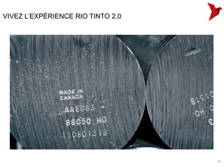 VIVEZ L’EXPÉRIENCE RIO TINTO 2.0




                                   39
 