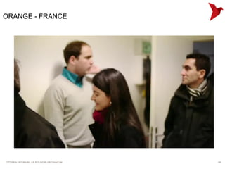 ORANGE - FRANCE




CITOYEN OPTIMUM : LE POUVOIR DE CHACUN   66
 