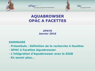 AQUABROWSER OPAC A FACETTES ,[object Object],[object Object],[object Object],[object Object],[object Object],OPSYS Janvier 2010 