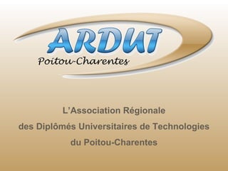 L’Association Régionale
des Diplômés Universitaires de Technologies
           du Poitou-Charentes
 