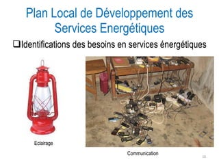 Identifications des besoins en services énergétiques Plan Local de Développement des Services Energétiques Eclairage Communication 