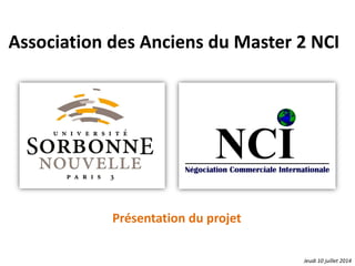 Association des Anciens du Master 2 NCI
Jeudi 10 juillet 2014
Présentation du projet
 