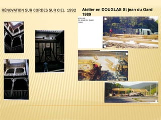 RÉNOVATION SUR CORDES SUR CIEL 1992   Atelier en DOUGLAS St jean du Gard
                                      1989
 