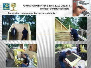 FORMATION OSSATURE BOIS 2012-2013 : 4
                               Monteur Construction Bois .
     Fabrication caisse pour les déchets de bois




Fabrication de tréteaux
 
