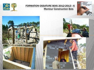 FORMATION OSSATURE BOIS 2012-2013 : 6
             Monteur Construction Bois .
 
