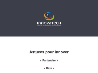 Astuces pour innover
« Partenaire »
« Date »
 