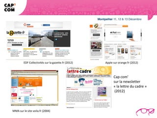 EDF Collectivités sur la gazette.fr (2012)   Apple sur orange.fr (2012)



                                                            Cap com’
                                                            sur la newsletter
                                                            « la lettre du cadre »
                                                             (2012)



MMA sur le site voila.fr (2004)
 