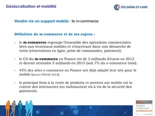 Géolocalisation et mobilité


    Vendre via un support mobile : le m-commerce


    Définition du m-commerce et de ses en...