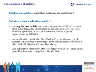 Géolocalisation et mobilité


    Solutions possibles : application mobile ou site spécifique ?


    Qu’est-ce qu’une app...