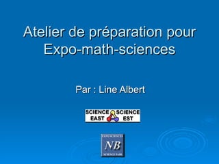 Atelier de préparation pour Expo-math-sciences Par : Line Albert 