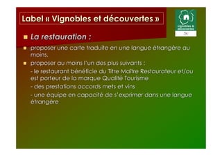 Label « Vignobles et découvertes »

  La restauration :
  proposer une carte traduite en une langue étrangère au
  moins,
...