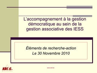 L’accompagnement à la gestion démocratique au sein de la gestion associative des IESS Éléments de recherche-action Le 30 Novembre 2010 