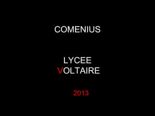COMENIUS
LYCEE
VOLTAIRE
2013

 