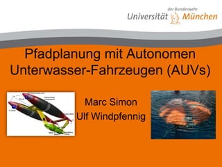 Pfadplanung mit Autonomen
Unterwasser-Fahrzeugen (AUVs)
                     Titel:
           Marc Simon
                   Referent:
         Ulf Windpfennig
                   Ort:
                     Datum
 