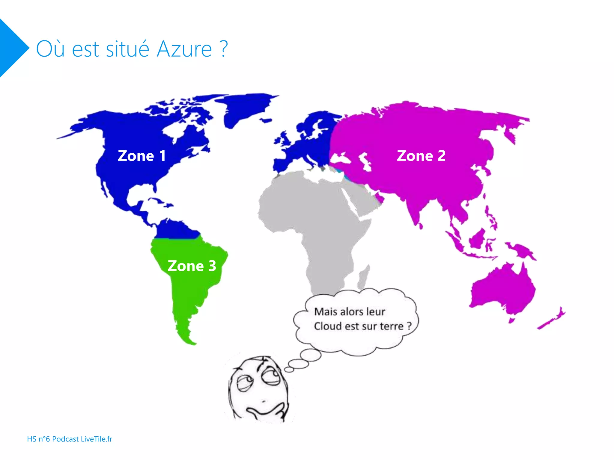 Où est situé Azure ?
Zone 1 Zone 2
Zone 3
HS n°6 Podcast LiveTile.fr
 
