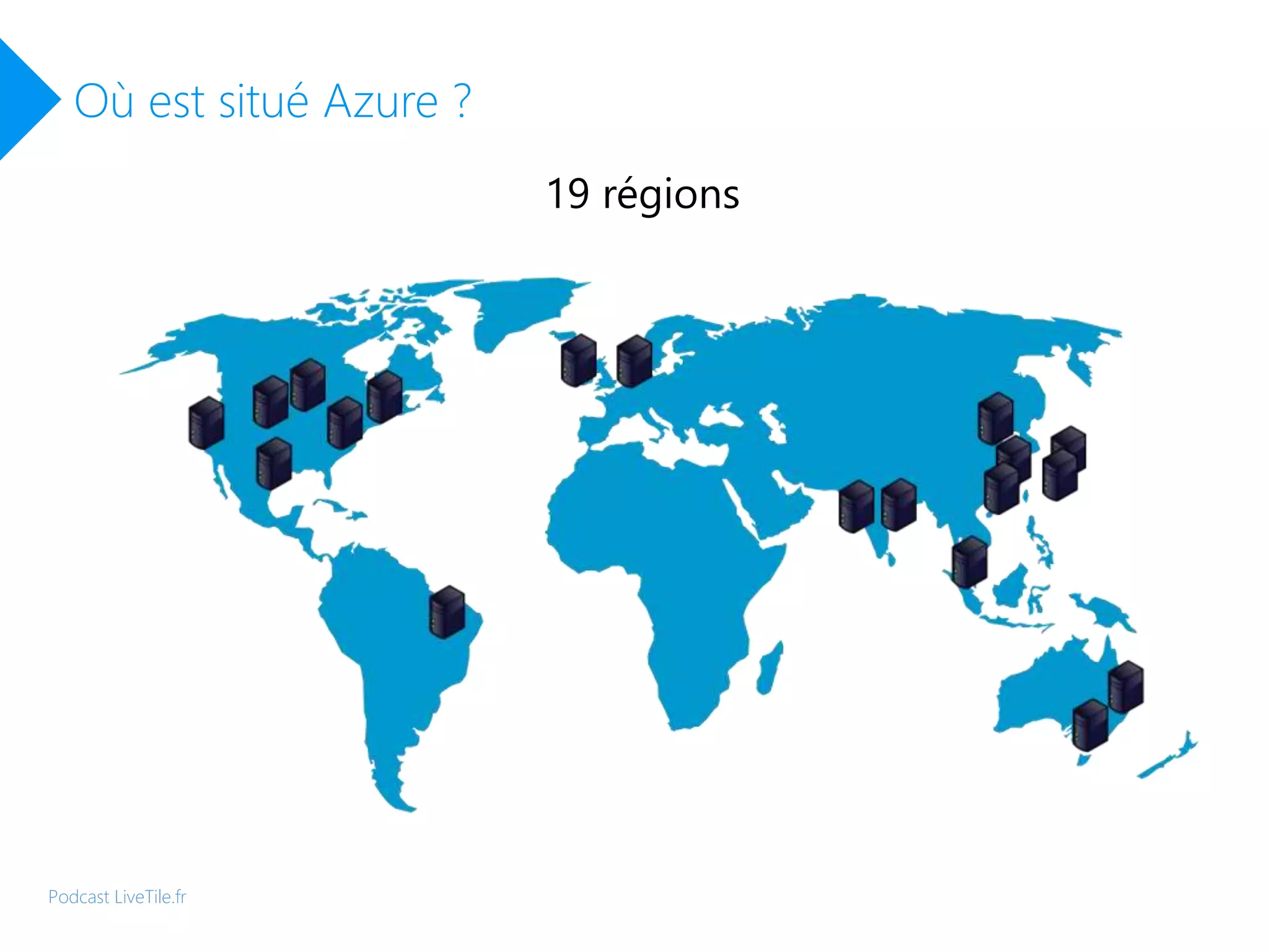Où est situé Azure ?
Podcast LiveTile.fr
19 régions
 