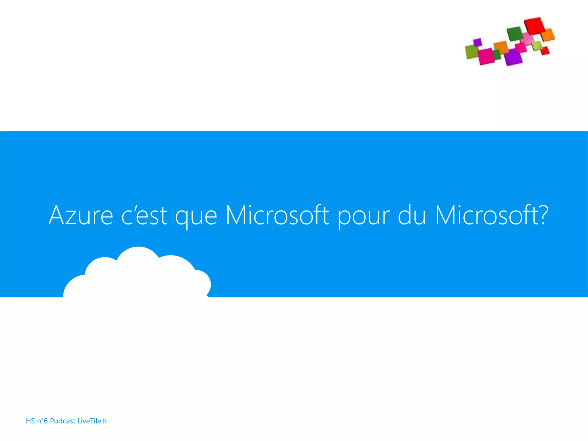Azure c’est que Microsoft pour du Microsoft?
HS n°6 Podcast LiveTile.fr
 