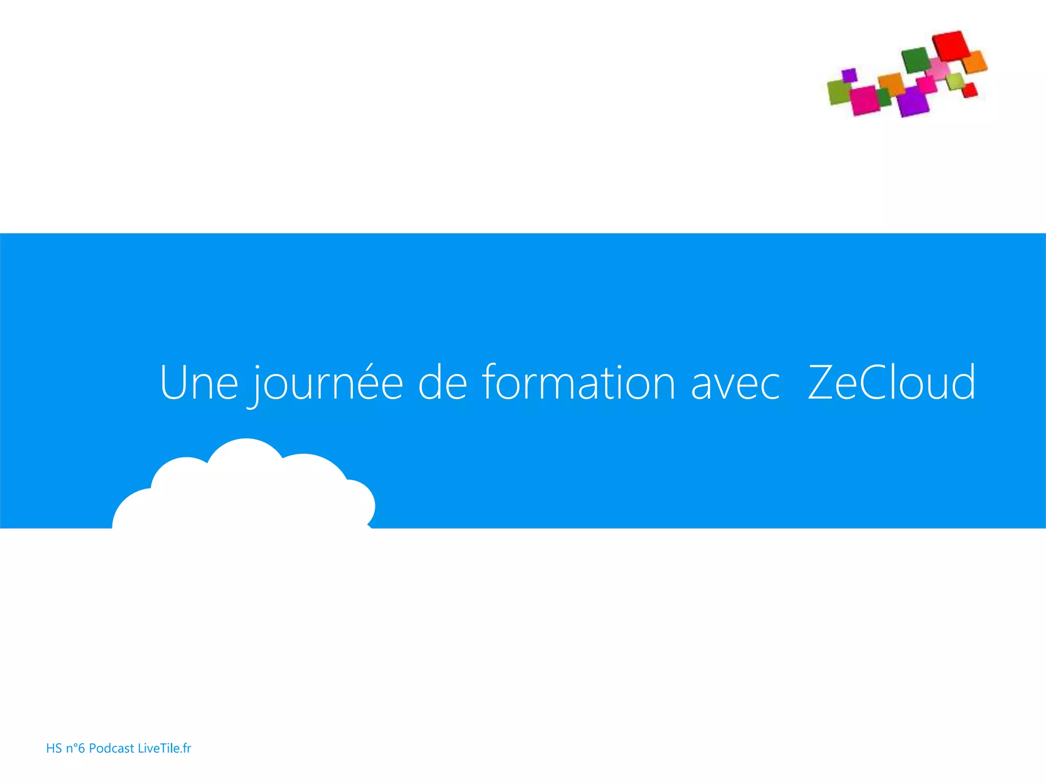 Une journée de formation avec ZeCloud
HS n°6 Podcast LiveTile.fr
 
