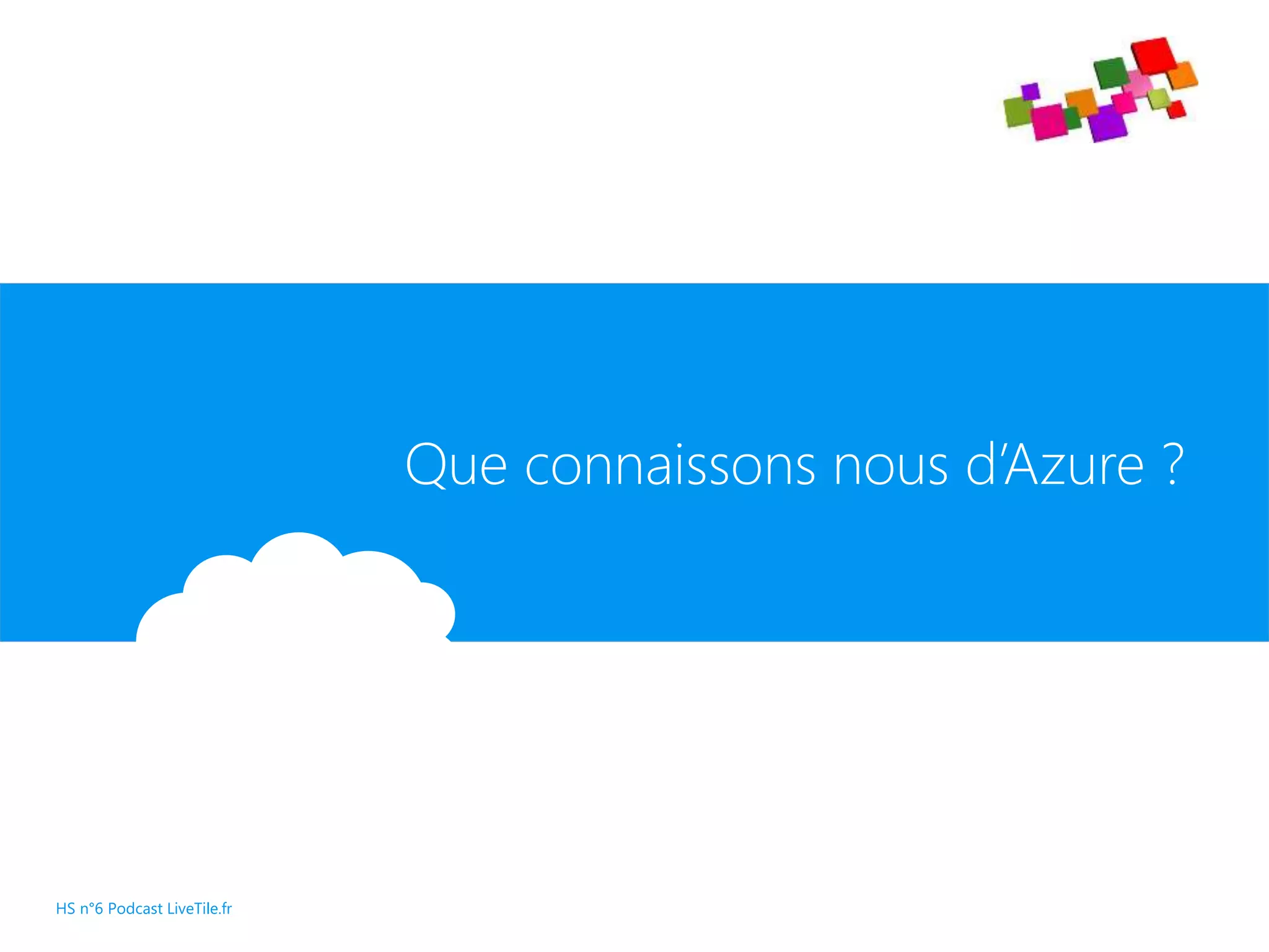 Que connaissons nous d’Azure ?
HS n°6 Podcast LiveTile.fr
 