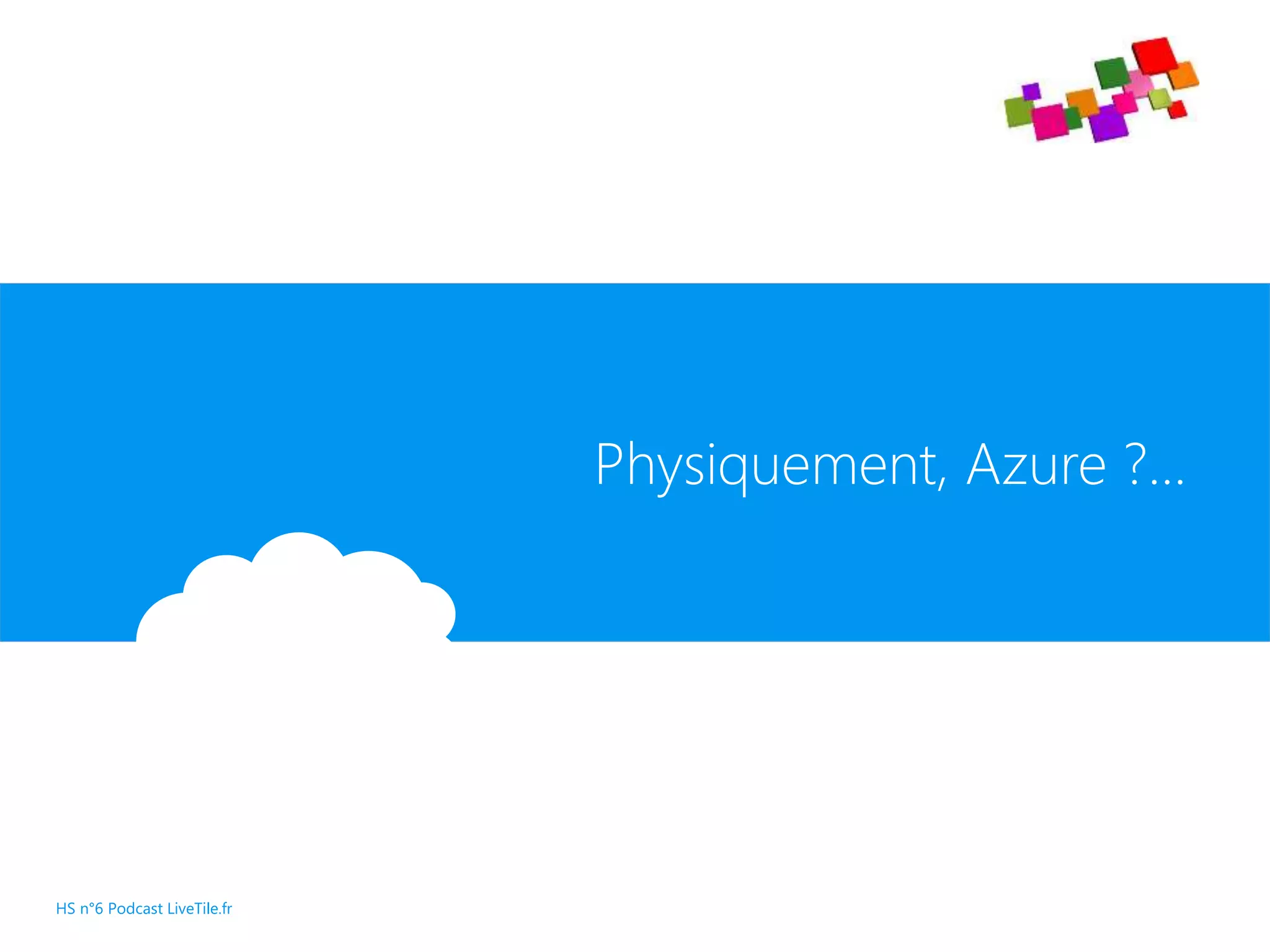 Physiquement, Azure ?...
HS n°6 Podcast LiveTile.fr
 