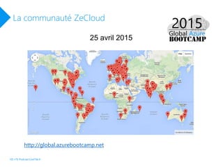 La communauté ZeCloud
25 avril 2015
http://global.azurebootcamp.net
HS n°6 Podcast LiveTile.fr
 