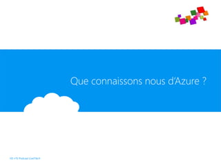 Que connaissons nous d’Azure ?
HS n°6 Podcast LiveTile.fr
 