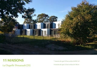 11 MAISONS
La Chapelle Thouarault (35)
7 maisonsdetype4 d’unesurfacede86,2m²
4 maisonsdetype5 d’unesurfacede100m²
 