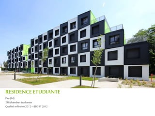 RESIDENCEETUDIANTE
Pau (64)
216 chambres étudiantes
Qualitel millesime 2012 – BBCRT 2012
 