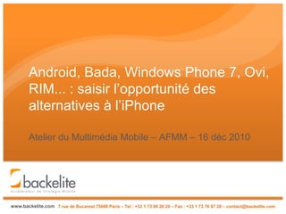Android, Bada, Windows Phone 7, Ovi,
        RIM... : saisir l’opportunité des
        alternatives à l’iPhone

        At...