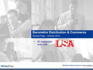 •En partenariat avec LSA 
Baromètre Distribution & Commerce 
Michael Page – Octobre 2014  