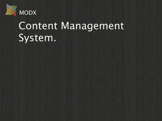 MODX

Content Management
System.
 