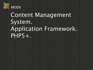 MODX

Content Management
System.
Application Framework.
PHP5+.
 