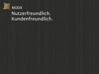 MODX
Nutzerfreundlich.
Kundenfreundlich.
 