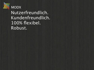 MODX
Nutzerfreundlich.
Kundenfreundlich.
100% ﬂexibel.
Robust.
 