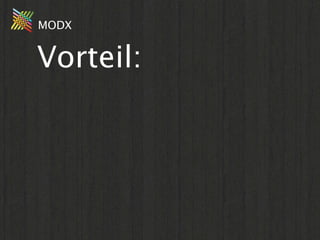 MODX


Vorteil:
 