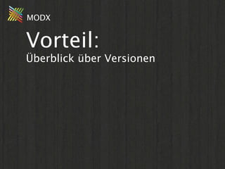 MODX


Vorteil:
Überblick über Versionen
 