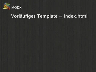 MODX

Vorläuﬁges Template = index.html
 