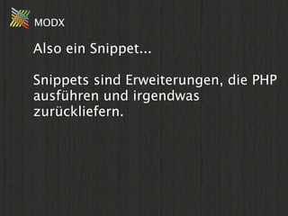 MODX

Also ein Snippet...

Snippets sind Erweiterungen, die PHP
ausführen und irgendwas
zurückliefern.
 