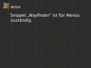 MODX

Snippet „Wayﬁnder“ ist für Menüs
zuständig.
 