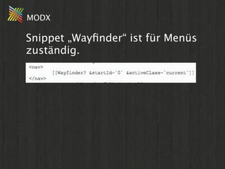 MODX

Snippet „Wayﬁnder“ ist für Menüs
zuständig.
 