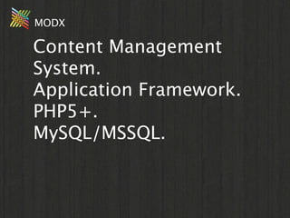 MODX

Content Management
System.
Application Framework.
PHP5+.
MySQL/MSSQL.
 