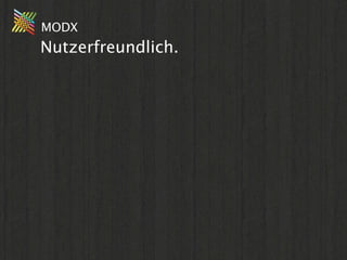 MODX
Nutzerfreundlich.
 