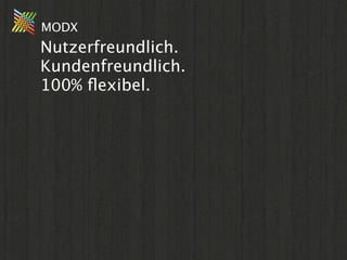 MODX
Nutzerfreundlich.
Kundenfreundlich.
100% ﬂexibel.
 